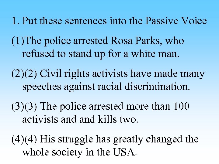 1. Put these sentences into the Passive Voice (1)The police arrested Rosa Parks, who