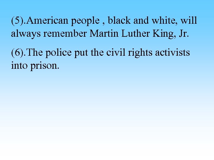 (5). American people , black and white, will always remember Martin Luther King, Jr.
