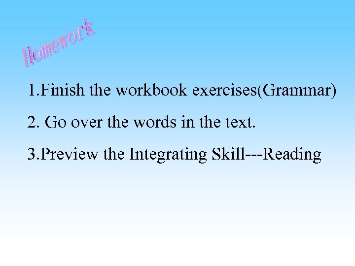 1. Finish the workbook exercises(Grammar) 2. Go over the words in the text. 3.