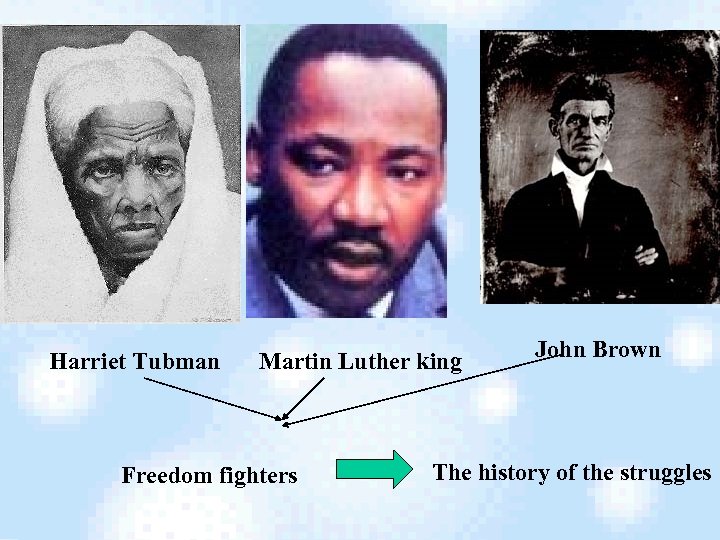 Harriet Tubman Martin Luther king Freedom fighters John Brown The history of the struggles