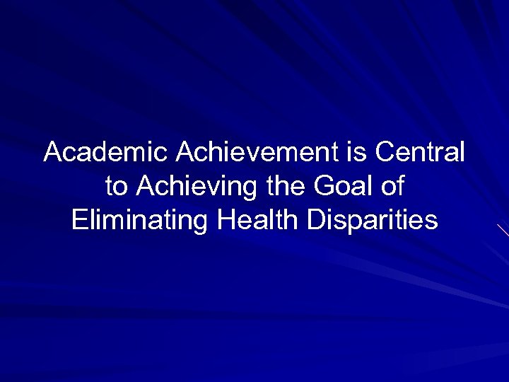 Academic Achievement is Central to Achieving the Goal of Eliminating Health Disparities 