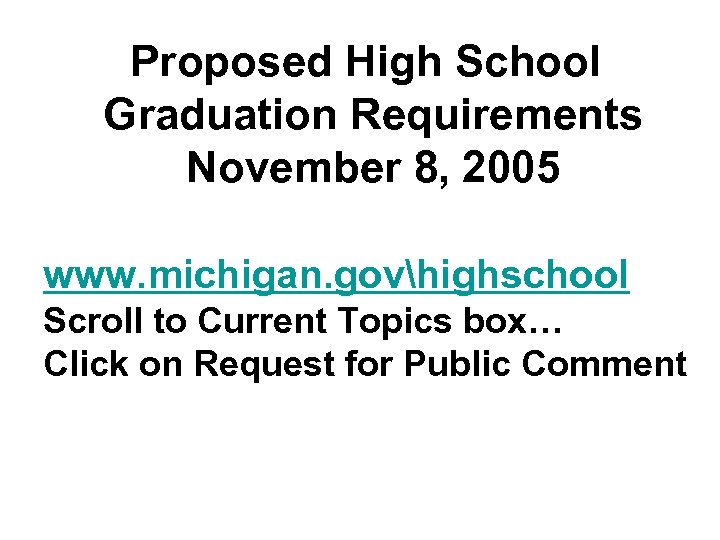 Proposed High School Graduation Requirements November 8, 2005 www. michigan. govhighschool Scroll to Current