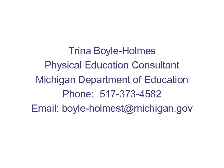 Trina Boyle-Holmes Physical Education Consultant Michigan Department of Education Phone: 517 -373 -4582 Email: