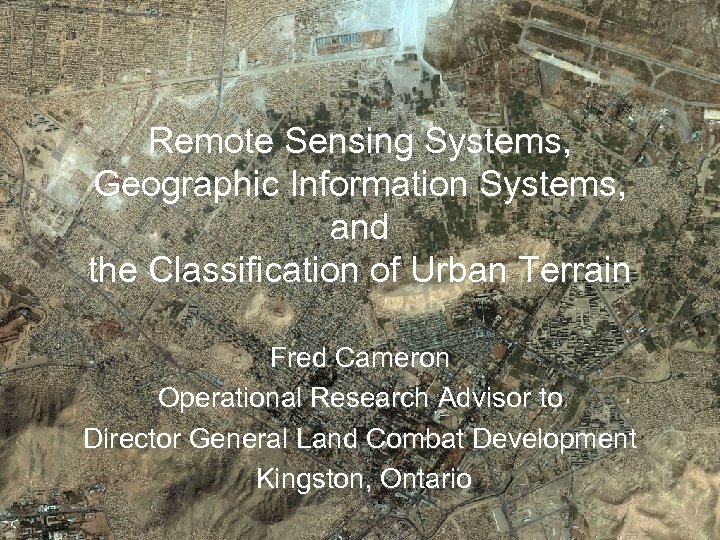 Remote Sensing Systems, Geographic Information Systems, and the Classification of Urban Terrain Fred Cameron