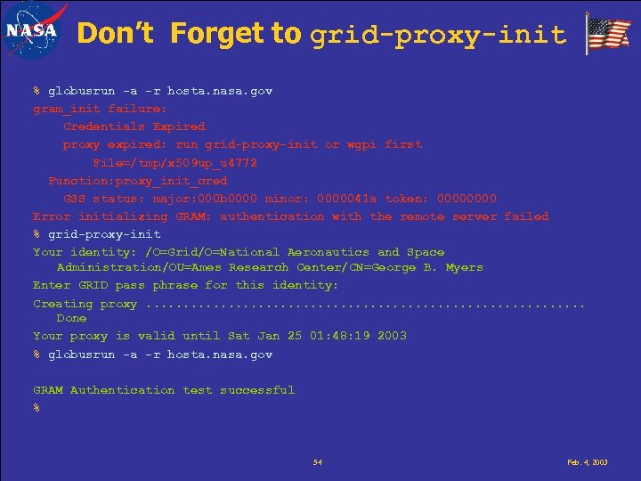 Don’t Forget to grid-proxy-init % globusrun -a -r hosta. nasa. gov gram_init failure: Credentials