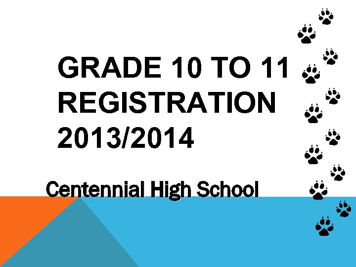 GRADE 10 TO 11 REGISTRATION 2013/2014 Centennial High School 