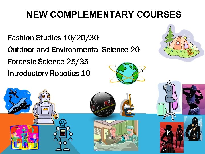 NEW COMPLEMENTARY COURSES Fashion Studies 10/20/30 Outdoor and Environmental Science 20 Forensic Science 25/35