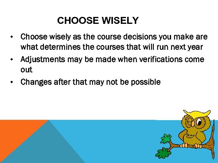 CHOOSE WISELY • Choose wisely as the course decisions you make are what determines