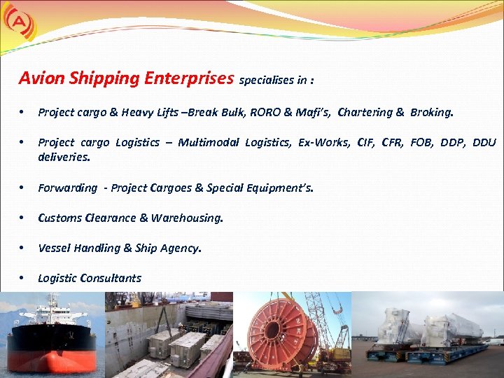 Avion Shipping Enterprises specialises in : • Project cargo & Heavy Lifts –Break Bulk,