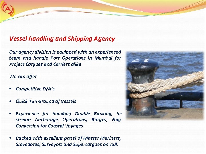 Vessel handling and Shipping Agency Our agency division is equipped with an experienced team