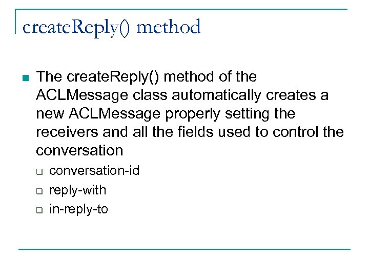 create. Reply() method n The create. Reply() method of the ACLMessage class automatically creates