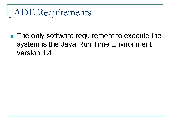 JADE Requirements n The only software requirement to execute the system is the Java