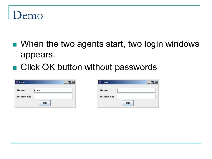 Demo n n When the two agents start, two login windows appears. Click OK