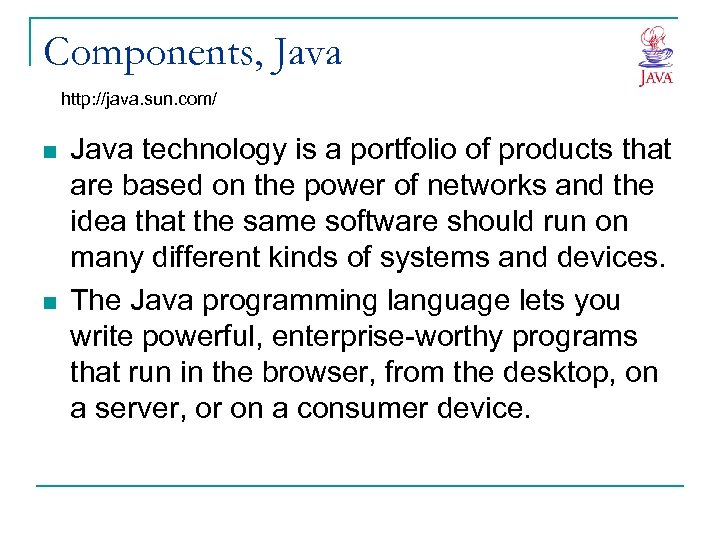 Components, Java http: //java. sun. com/ n n Java technology is a portfolio of