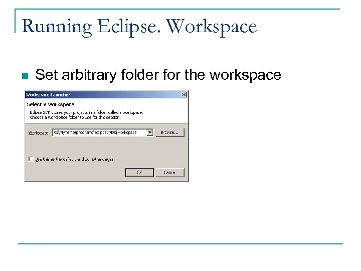 Running Eclipse. Workspace n Set arbitrary folder for the workspace 