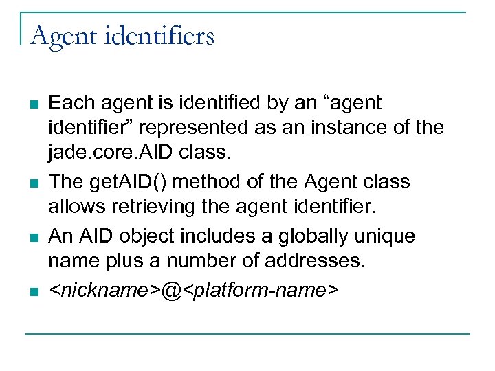 Agent identifiers n n Each agent is identified by an “agent identifier” represented as