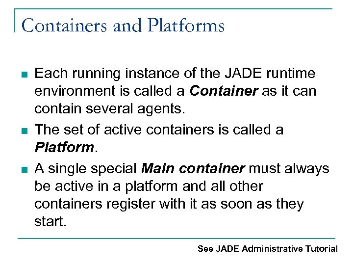 Containers and Platforms n n n Each running instance of the JADE runtime environment