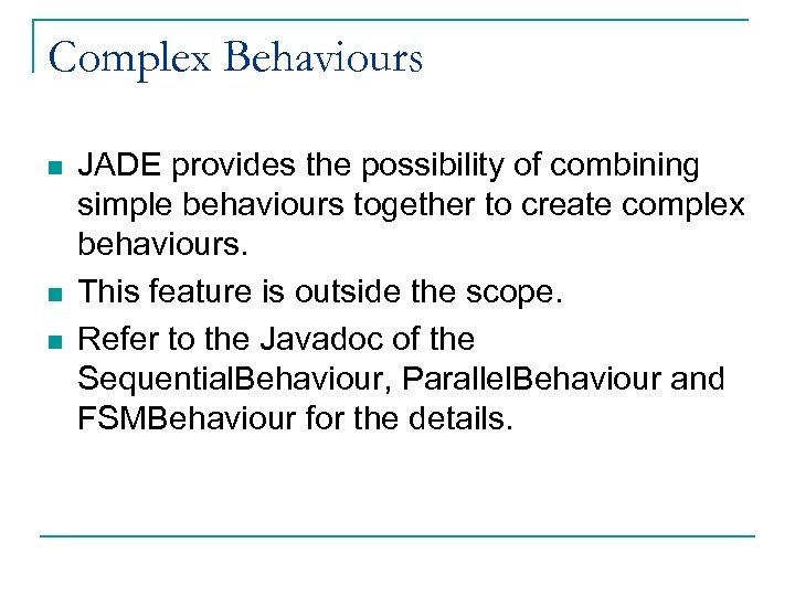 Complex Behaviours n n n JADE provides the possibility of combining simple behaviours together