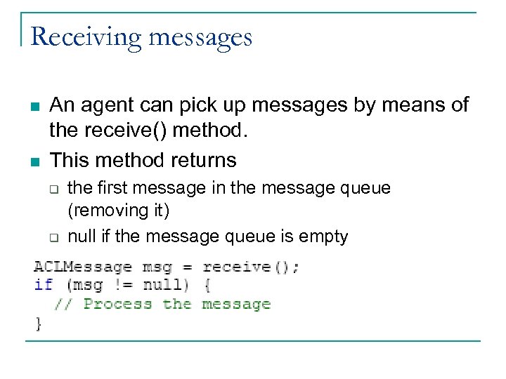 Receiving messages n n An agent can pick up messages by means of the