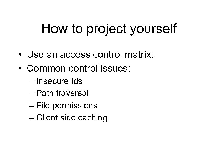 How to project yourself • Use an access control matrix. • Common control issues: