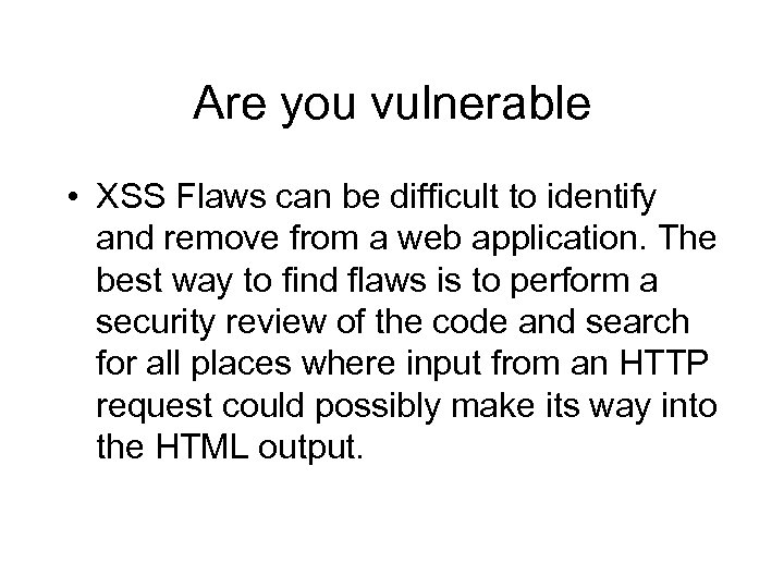 Are you vulnerable • XSS Flaws can be difficult to identify and remove from