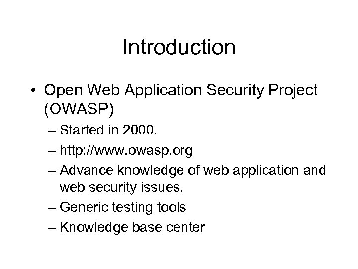 Introduction • Open Web Application Security Project (OWASP) – Started in 2000. – http: