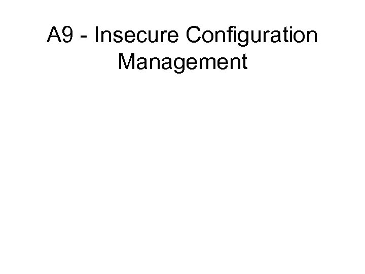 A 9 - Insecure Configuration Management 