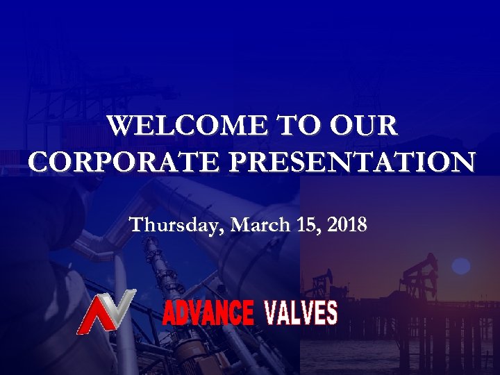 WELCOME TO OUR CORPORATE PRESENTATION Thursday, March 15, 2018 