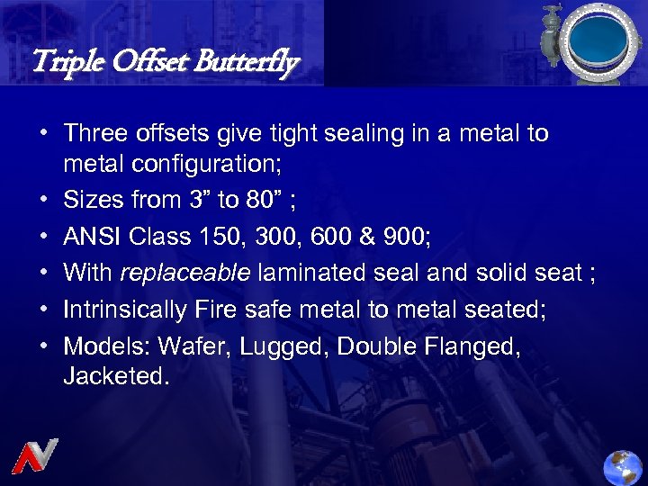 Triple Offset Butterfly • Three offsets give tight sealing in a metal to metal