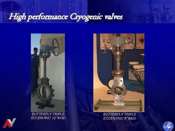 High performance Cryogenic valves BUTTERFLY TRIPLE ECCENTRIC 12” #150 BUTTERFLY TRIPLE ECCENTRIC 8” #900