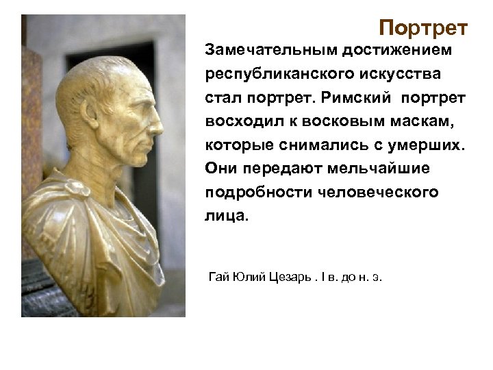 Портрет Замечательным достижением республиканского искусства стал портрет. Римский портрет восходил к восковым маскам, которые