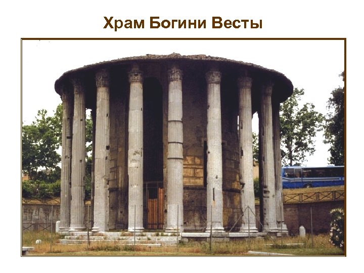 Храм Богини Весты Архитектура эпохи республики представлена рядом замечательных памятников. Среди них ордерные храмы,