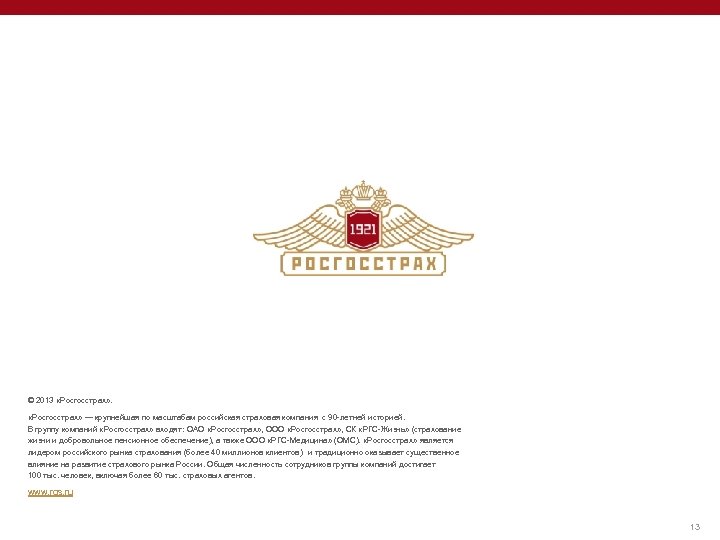 © 2013 «Росгосстрах» — крупнейшая по масштабам российская страховая компания c 90 -летней историей.