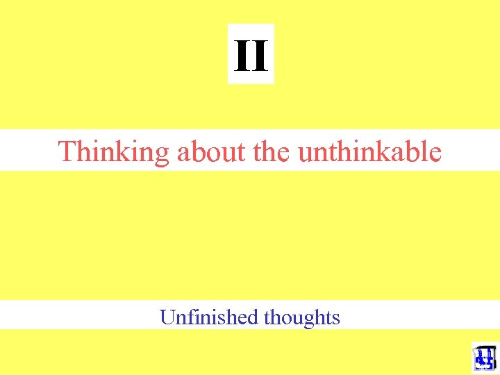 II Thinking about the unthinkable Unfinished thoughts 