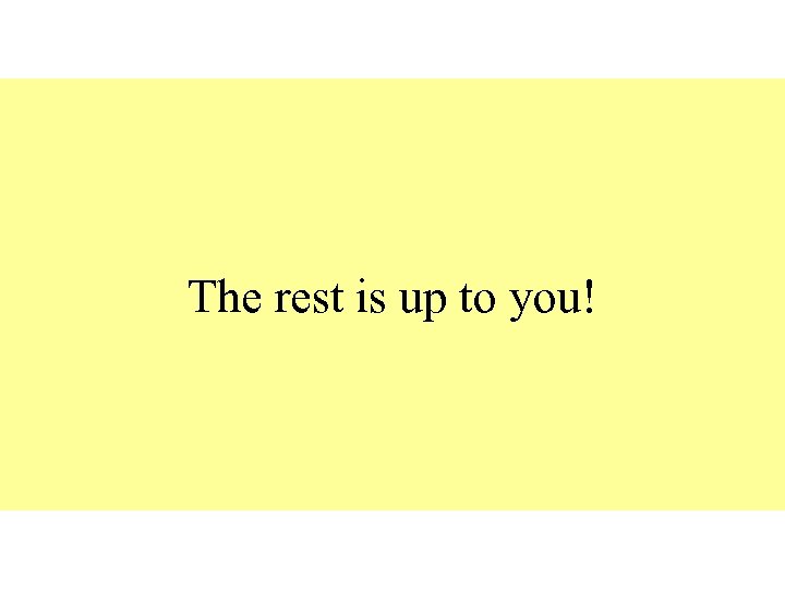 The rest is up to you! 