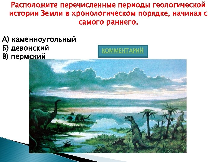 Расположите перечисленные периоды геологической истории Земли в хронологическом порядке, начиная с самого раннего. А)