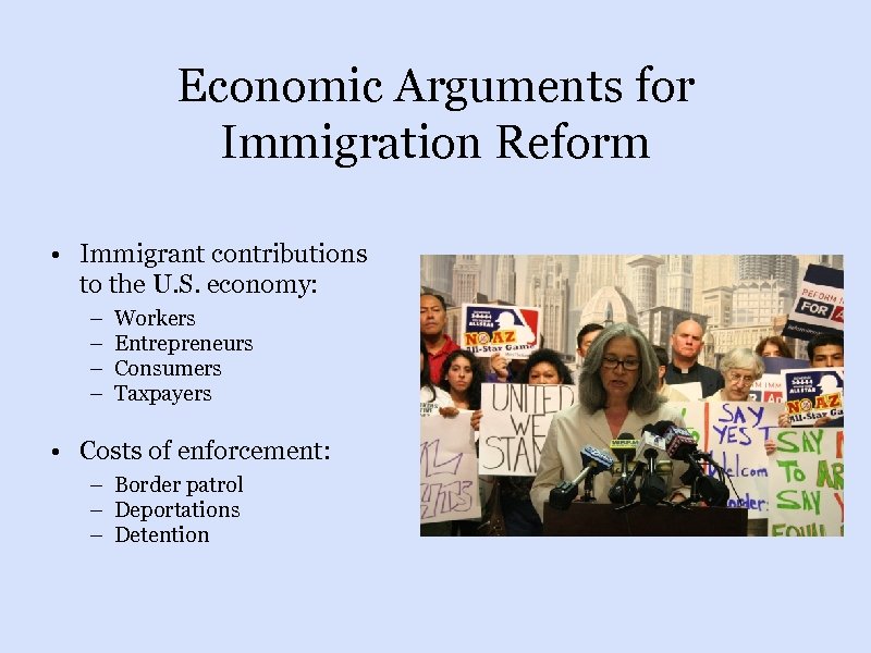 Economic Arguments for Immigration Reform • Immigrant contributions to the U. S. economy: –