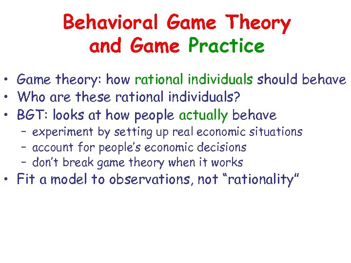 Behavioral Game Theory and Game Practice • Game theory: how rational individuals should behave