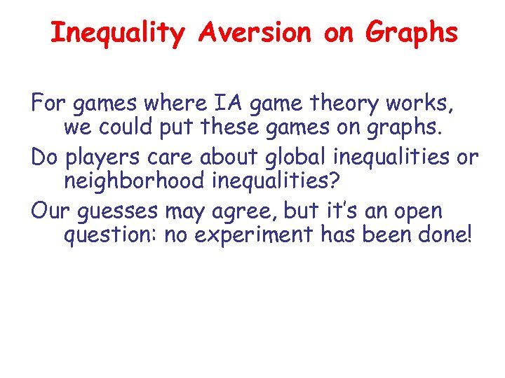 Inequality Aversion on Graphs For games where IA game theory works, we could put