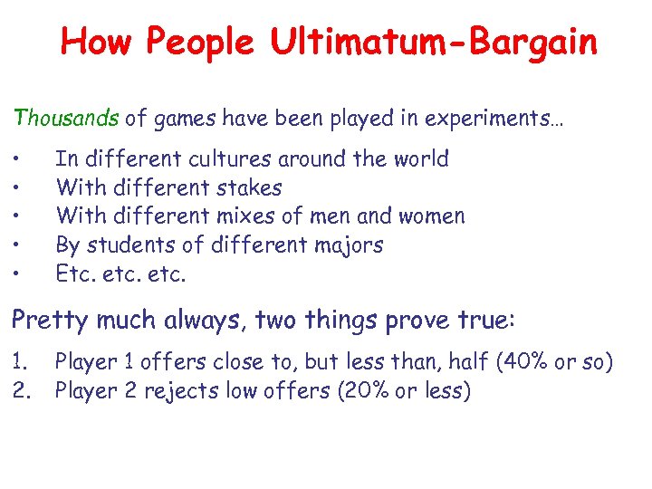 How People Ultimatum-Bargain Thousands of games have been played in experiments… • • •