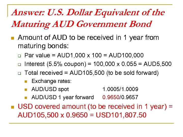 Answer: U. S. Dollar Equivalent of the Maturing AUD Government Bond n Amount of