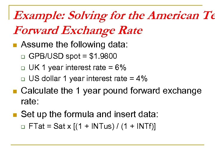 Example: Solving for the American Te Forward Exchange Rate n Assume the following data: