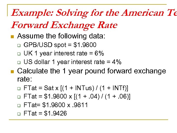 Example: Solving for the American Te Forward Exchange Rate n Assume the following data: