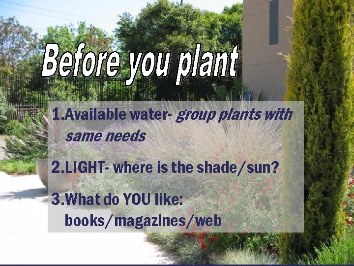 1. Available water- group plants with same needs 2. LIGHT- where is the shade/sun?