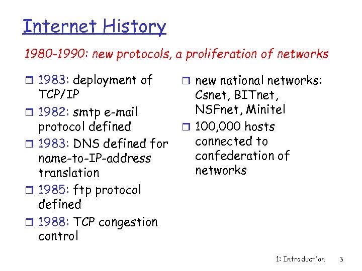 Internet History 1980 -1990: new protocols, a proliferation of networks r 1983: deployment of