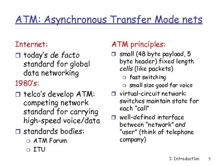 ATM: Asynchronous Transfer Mode nets Internet: r today’s de facto standard for global data