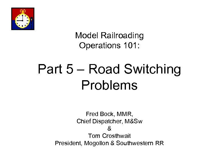 Model Railroading Operations 101: Part 5 – Road Switching Problems Fred Bock, MMR, Chief