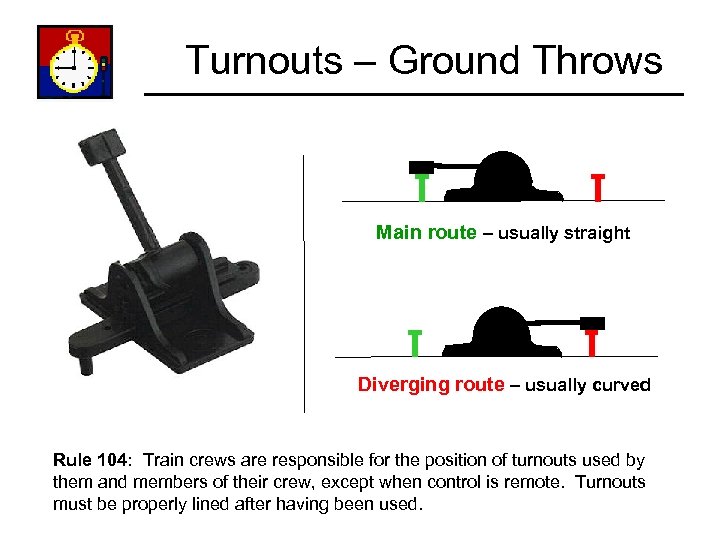 Turnouts – Ground Throws Main route – usually straight Diverging route – usually curved