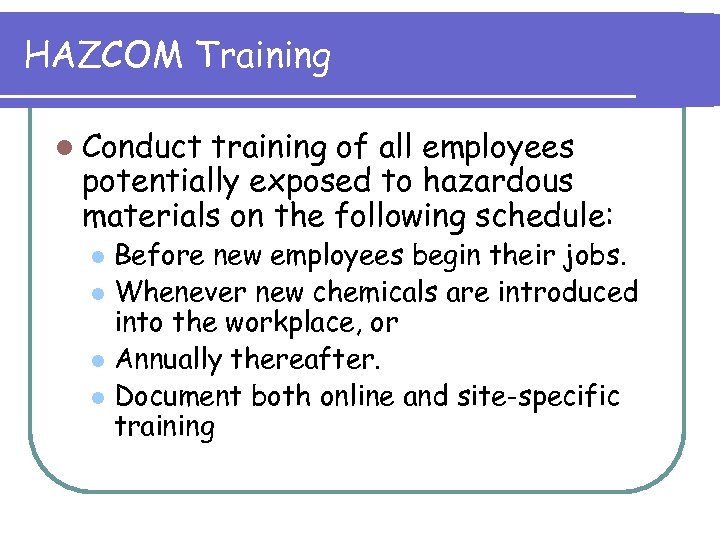 HAZCOM Training l Conduct training of all employees potentially exposed to hazardous materials on