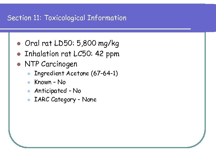 Section 11: Toxicological Information Oral rat LD 50: 5, 800 mg/kg l Inhalation rat